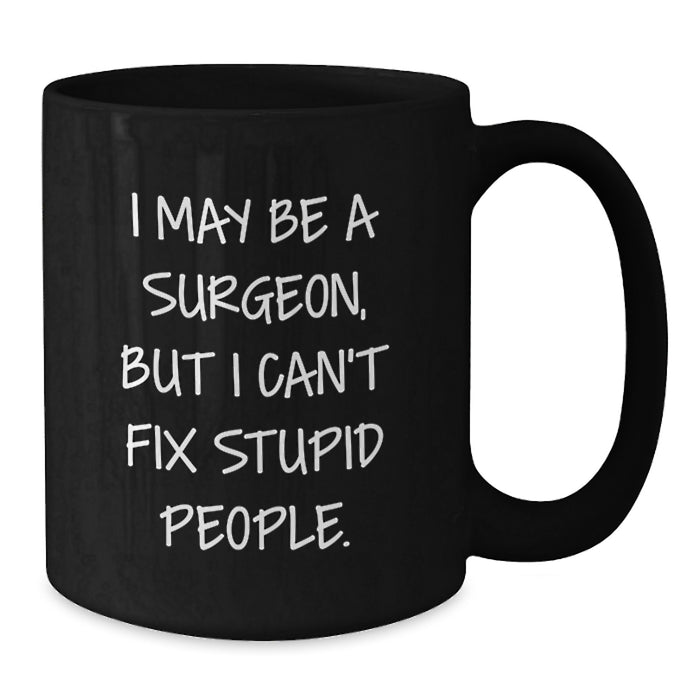 Funny Christmas Unique Gifts for Surgeons, Black Coffee Mug, I May Be A Surgeon But I Cant Fix Stupid People Quote, Gifts from Friends to Family - Additional