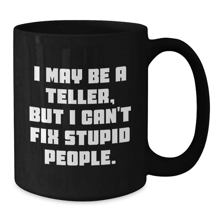 Funny Teller Gifts from Friends to Family, Black Coffee Mug for Teller Enthusiasts, I May Be A Teller, But I Can't Fix Stupid People. - Additional