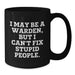 Funny Warden Gifts from Friends - I May Be A Warden, But I Can't Fix Stupid People. Black Coffee Mug for Warden Men - Additional
