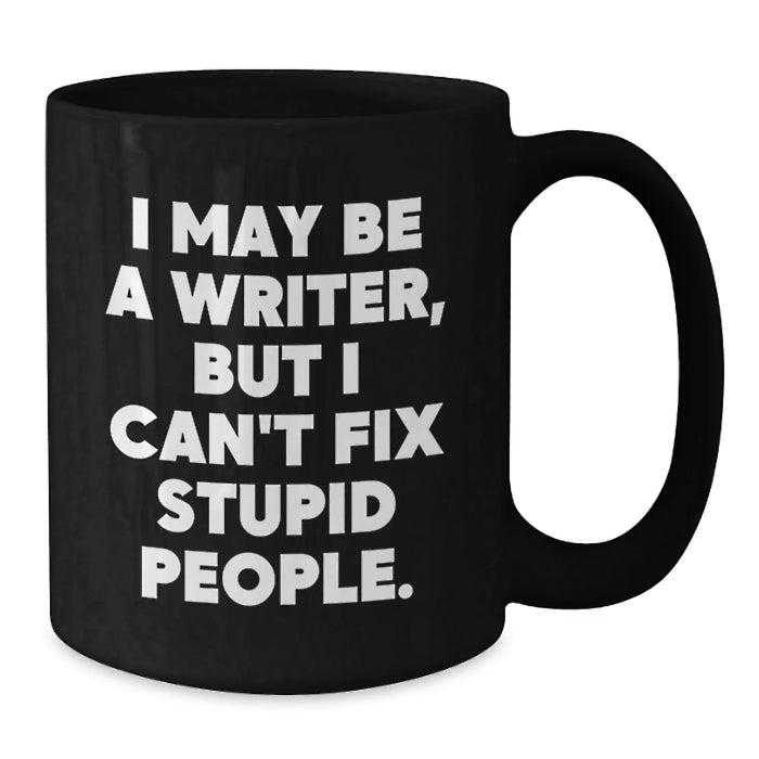 Funny Quote Writer Gifts from Men for Friends - Christmas Unique Black Coffee Mugs - I May Be A Writer, But I Can't Fix Stupid People. - Additional