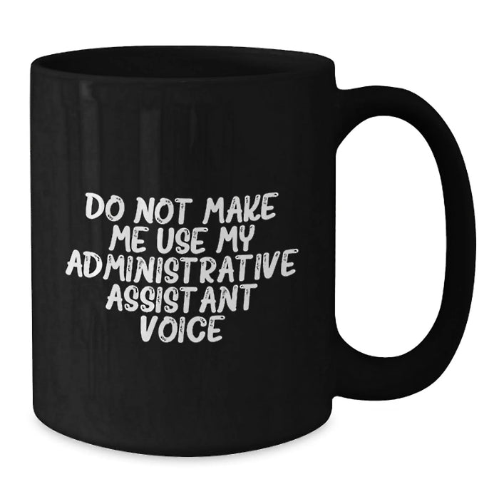 Gifts from Coworkers to Administrative Assistants - Black Coffee Mug with Funny Quote 'Do Not Make Me Use My Administrative Assistant Voice' for Birthday Celebration - Additional