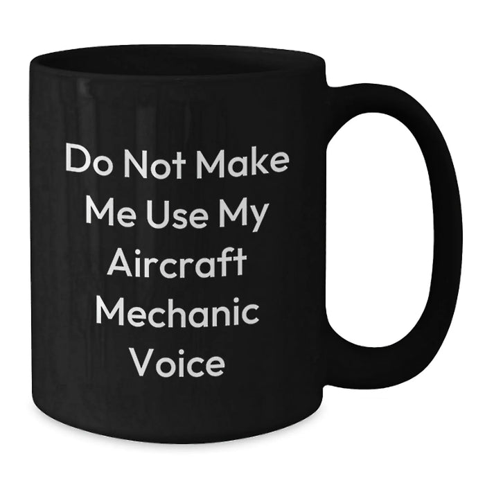 Funny Aircraft Mechanic Gifts from Friends for Birthday - Do Not Make Me Use My Aircraft Mechanic Voice Black Coffee Mug - Additional