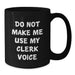 Funny Clerk Gifts from Family Christmas Unique Mugs for Him - Do Not Make Me Use My Clerk Voice - Additional