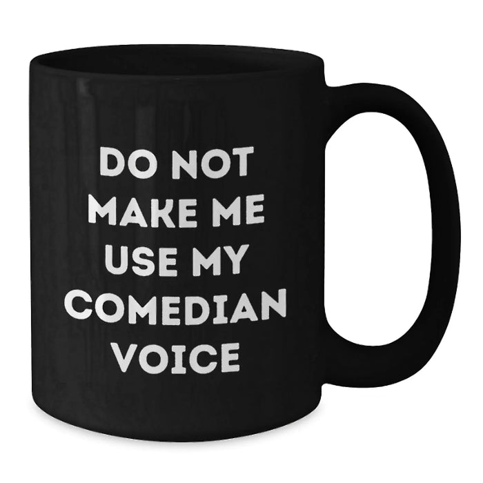 Funny Comedian Gifts from Friends to Comedian on Birthday, Do Not Make Me Use My Comedian Voice Black Coffee Mug - Additional