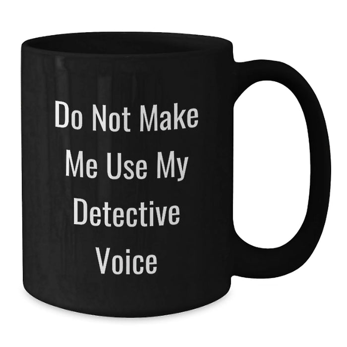 Detective Gifts for Christmas, Fun Black Coffee Mugs for Detective, Gifts from Friends to Family, Do Not Make Me Use My Detective Voice - Additional