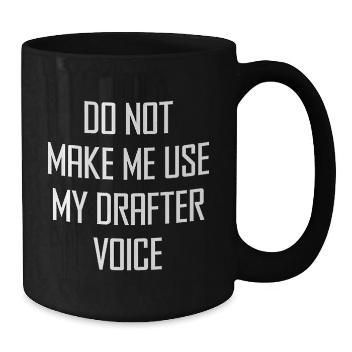 Funny Drafter Gifts from Men to Friends - Black Coffee Mug with Do Not Make Me Use My Drafter Voice Quote, Birthday Unique Gifts - Additional