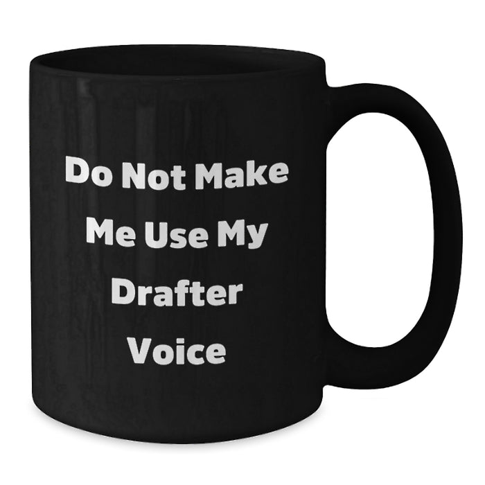 Funny Drafter Gifts, Do Not Make Me Use My Drafter Voice Black Coffee Mug for Birthdays from Friends to Family - Additional