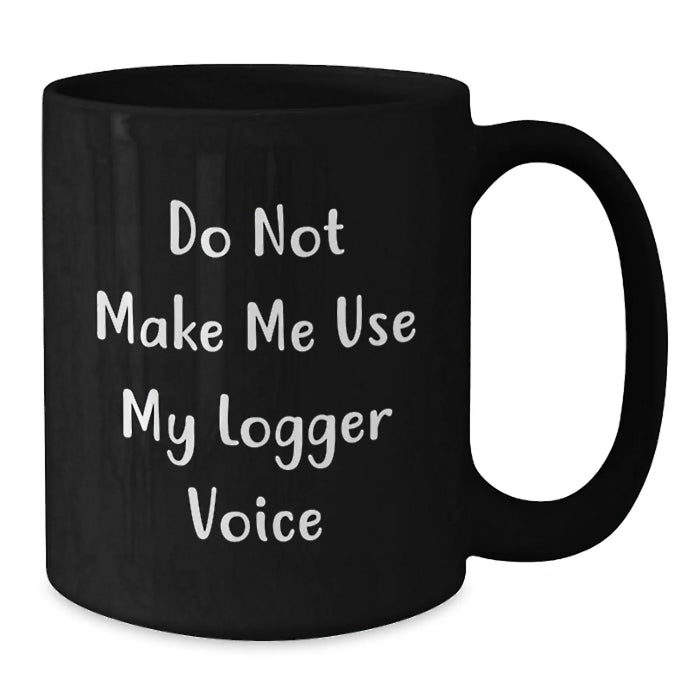 Funny Logger Gifts for Coworkers, Friends and Family, Black Coffee Mug, Do Not Make Me Use My Logger Voice Christmas Unique - Additional