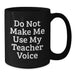 Funny Teacher Gifts: Do Not Make Me Use My Teacher Voice Black Coffee Mug for Her, Teacher Appreciation Birthday Unique Gifts from Friends, Coworkers, Family - Additional
