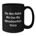 Woodworker Gifts for Men Funny Black Coffee Mug Do Not Make Me Use My Woodworker Voice - Additional