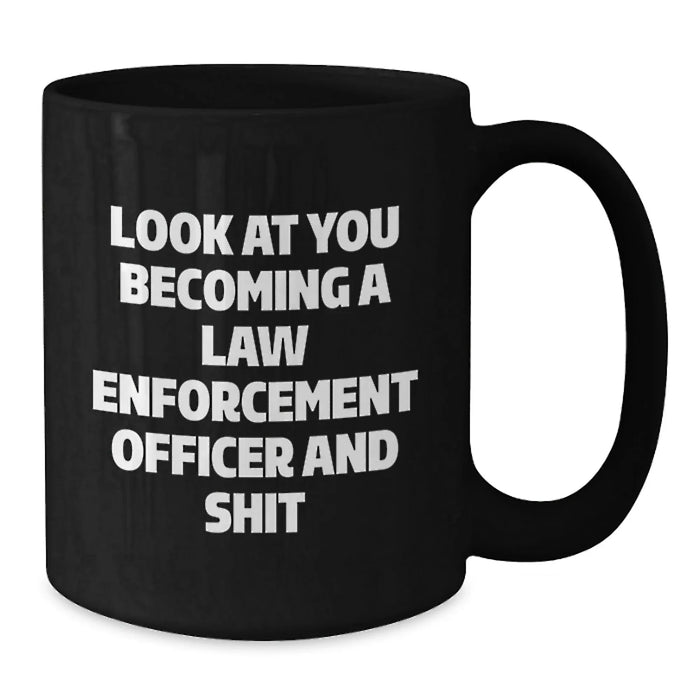 Funny Law Enforcement Officer Gifts for Birthday, 'Look At You Becoming A Law Enforcement Officer And Shit', Black Coffee Mug from Friends to Family - Additional