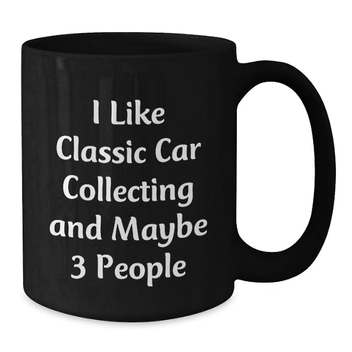 Funny Classic Car Collecting Birthday Unique Gifts for Men from Friends, Unique Black Coffee Mug for Classic Car Enthusiasts, Personalized Quote I Like Classic Car Collecting And Maybe 3 People - Additional