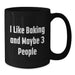 Funny Baking Lover Gifts for Friends from the Kitchen, Black Coffee Mugs with I Like Baking And Maybe 3 People Quote, Perfect for Christmas Unique Gifts - Additional