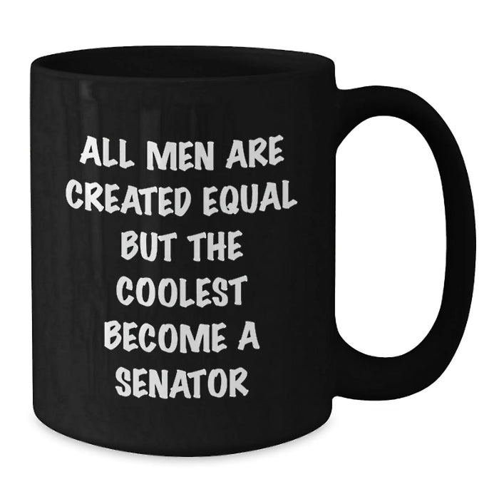 Funny Senator Gifts for Men, Unique Black Coffee Mugs, 'All Men Are Created Equal But The Coolest Become A Senator' Christmas Unique Gifts from Men - Additional
