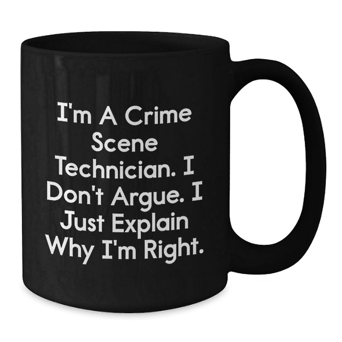 Funny Crime Scene Technician Black Coffee Mug, Gifts for Him, Valentine's Unique Gifts, 'I'm A Crime Scene Technician. I Don't Argue. I Just Explain Why I'm Right.' - Additional