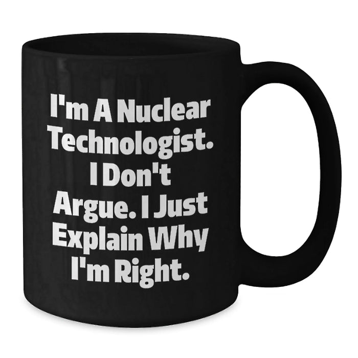 Funny Nuclear Technologist Gifts from Friends to Friends - I'm A Nuclear Technologist Mug, Black Coffee Mug for Men, Women, Coworkers, Family - Additional