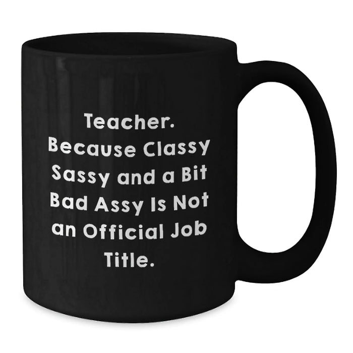 Funny Sassy Teacher Gifts from Friends Birthday Unique Mugs for Teachers, Teacher Quote Coffee Mug 11oz or 15oz - Additional