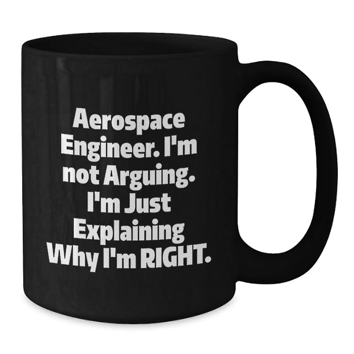 Funny Aerospace Engineer Gifts from Friends for Christmas Unique Mugs - Black Coffee Mug with 'Aerospace Engineer. I'm Not Arguing. I'm Just Explaining Why I'm Right.' Quote - Additional