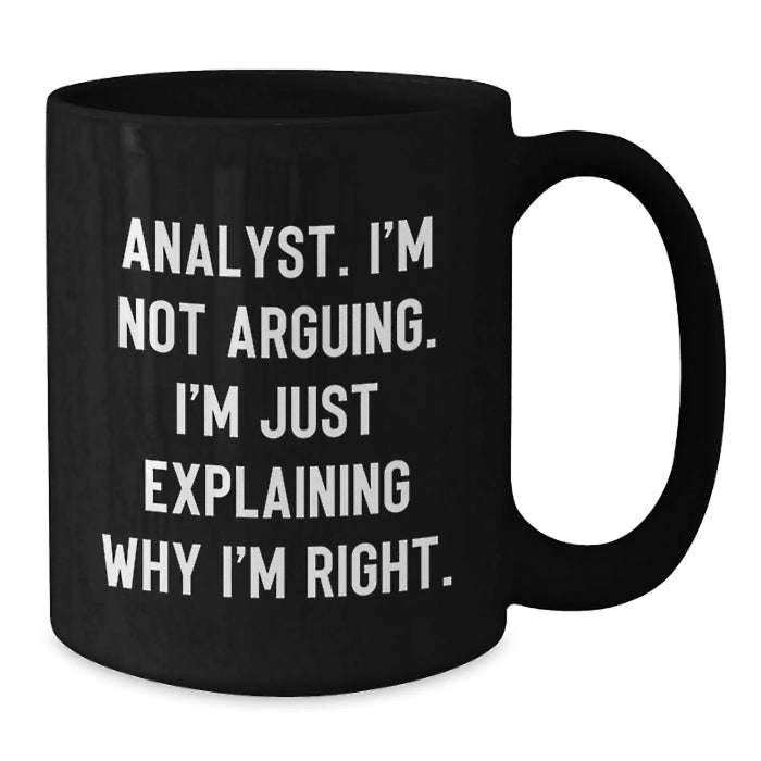 Funny Analyst Gifts from Women, Black Coffee Mug, 'I'm Not Arguing. I'm Just Explaining Why I'm Right.' for Christmas Unique Gifts for Analyst Men and Women - Additional