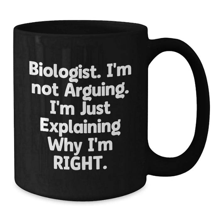 Funny Biologist Gifts from Friends, Christmas Unique Gifts for Biologists, Black Coffee Mug with 'Biologist I'm Not Arguing I'm Just Explaining Why I'm Right' Quote - Additional