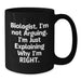 Funny Biologist Gifts from Friends, Christmas Unique Gifts for Biologists, Black Coffee Mug with 'Biologist I'm Not Arguing I'm Just Explaining Why I'm Right' Quote - Additional