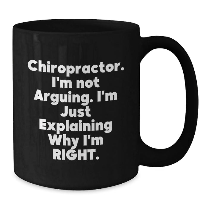 Chiropractor Gifts from Friends and Family - Funny Black Coffee Mug for Men and Women, Unique Christmas Unique Gifts for Chiropractor, 'I'm Not Arguing. I'm Just Explaining Why I'm Right.' - Additional
