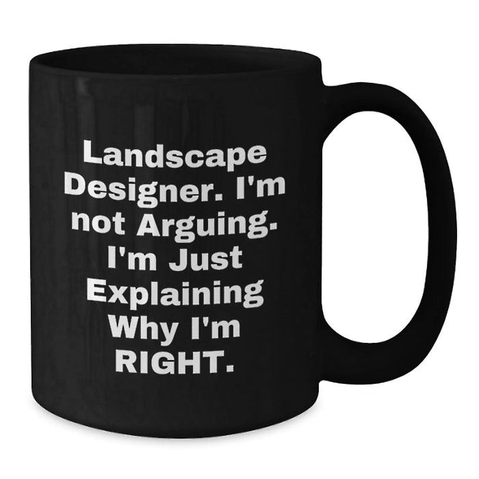 Funny Landscape Designer Gifts from Friends for Valentine's Unique Black Coffee Mugs, I'm Not Arguing, I'm Just Explaining Why I'm Right, Personalized - Additional