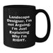 Funny Landscape Designer Gifts from Friends for Valentine's Unique Black Coffee Mugs, I'm Not Arguing, I'm Just Explaining Why I'm Right, Personalized - Additional
