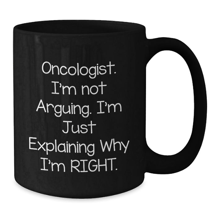 Funny Oncologist Gifts from Friends for Christmas - Black Coffee Mug, Explaining Why I'm Right - Additional