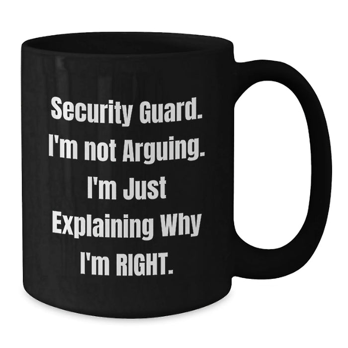 Funny Security Guard Gifts from Friends - Black Coffee Mug - 'Security Guard. I'm Not Arguing. I'm Just Explaining Why I'm Right.' for Men and Women Security Guard - Additional