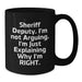 Funny Sheriff Deputy Gifts for Men - 'I'm Not Arguing...' Black Coffee Mug, Perfect Unique Christmas Unique Gift Ideas from Friends - Additional