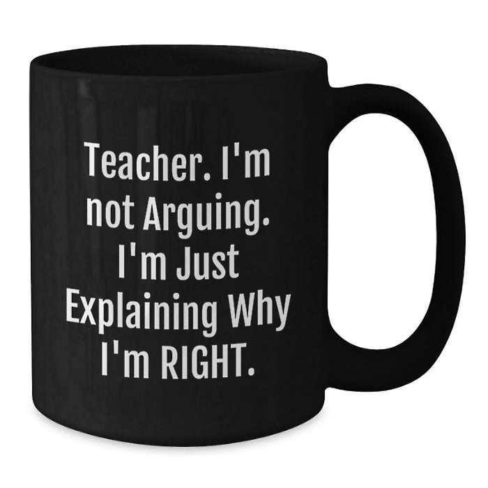 Funny Teacher Gifts from Men, Women, Friends, Colleagues, or Family - Black Coffee Mugs for Teacher, 'Teacher I'm Not Arguing I'm Just Explaining Why I'm Right' Christmas Unique Gifts - Additional