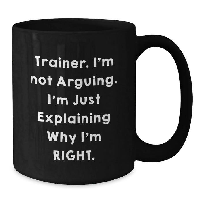 Funny Trainer Gifts from Friends - Trainer I'm Not Arguing Mugs for Him, Valentine's Unique Gifts for Trainers, Black Coffee Mug for Trainer - Additional