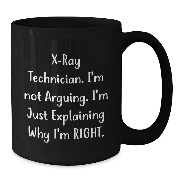 Funny X-Ray Technician Gifts from Friends for Men, Birthday Unique Mug, I'm Not Arguing, I'm Just Explaining Why I'm Right Black Coffee Mug - Additional