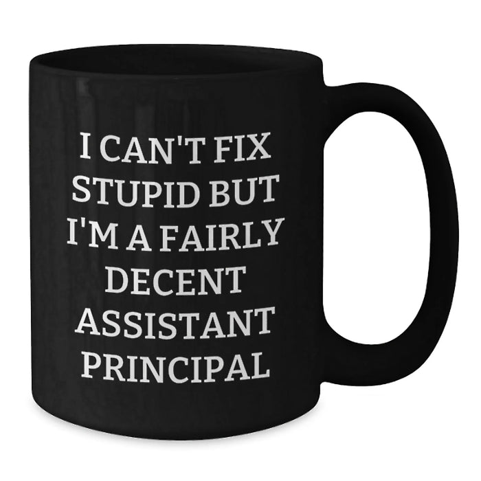 Funny Assistant Principal Gifts from Men Valentine's Unique Gifts for Assistant Principals Black Coffee Mug I Can't Fix Stupid But I'm A Fairly Decent Assistant Principal - Additional