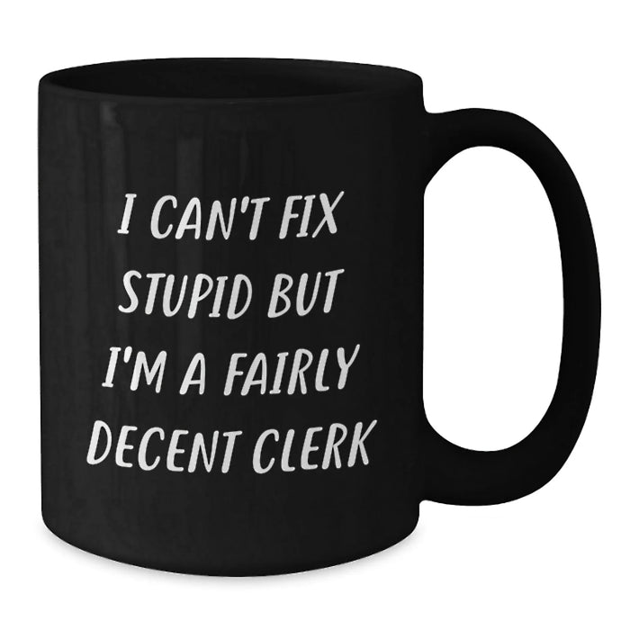 Funny Clerk Gifts for Men Women Friends Coworkers Family - I Can't Fix Stupid But I'm A Fairly Decent Clerk Black Coffee Mug - Additional