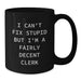 Funny Clerk Gifts for Men - I Can't Fix Stupid But I'm A Fairly Decent Clerk Black Coffee Mug Gifts from Family to Clerk on Mother's Day - Additional