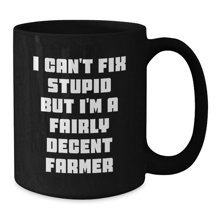 Funny Gifts from Men for Farmer Friends on Valentine's - I Can't Fix Stupid But I'm A Fairly Decent Farmer Black Coffee Mug - Additional