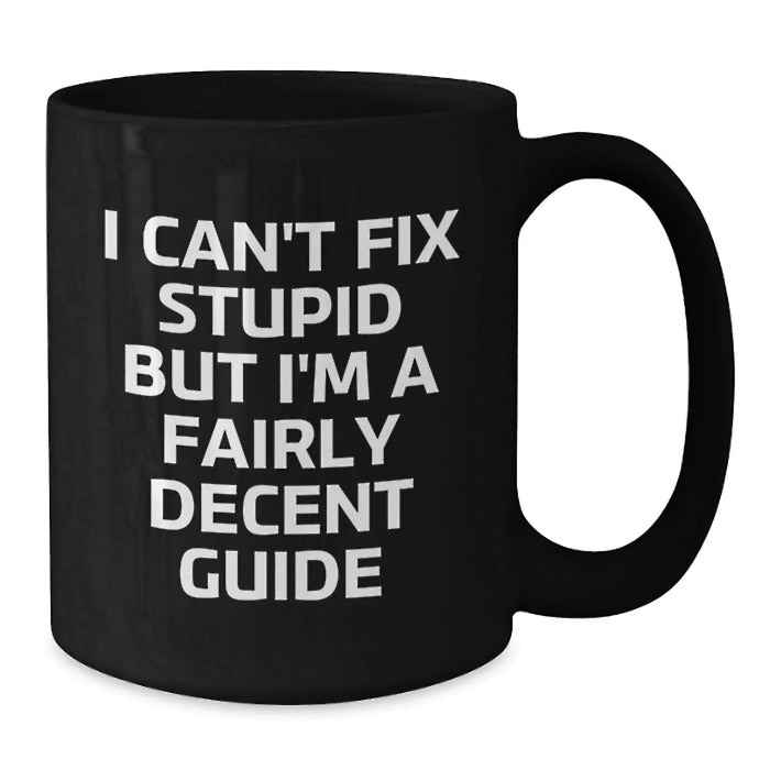 Funny Guide Gifts for Mom - I Can't Fix Stupid But 'm A Fairly Decent Guide Black Coffee Mug for Guide Enthusiasts, Guide Lovers, Guide Friends, Guide Family - Additional