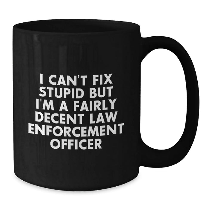 Funny Law Enforcement Officer Gifts for Men - Gifts from Friends - Black Coffee Mug for Law Enforcement Officer, I Can't Fix Stupid but I'm Decent - Additional