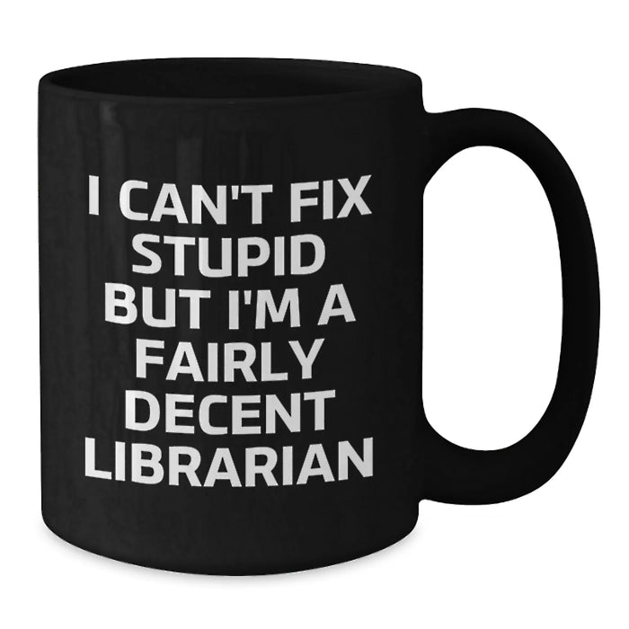 Funny Librarian Gifts from Friends for Librarian Birthday Unique Mug, Black Coffee Mug 'I Can't Fix Stupid' - Additional