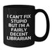 Funny Librarian Gifts from Friends for Librarian Birthday Unique Mug, Black Coffee Mug 'I Can't Fix Stupid' - Additional