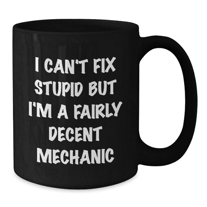 Funny Mechanic Gifts from Friends for Valentine's Unique Black Coffee Mugs, I Can't Fix Stupid But I'm A Fairly Decent Mechanic Humor Mug - Additional