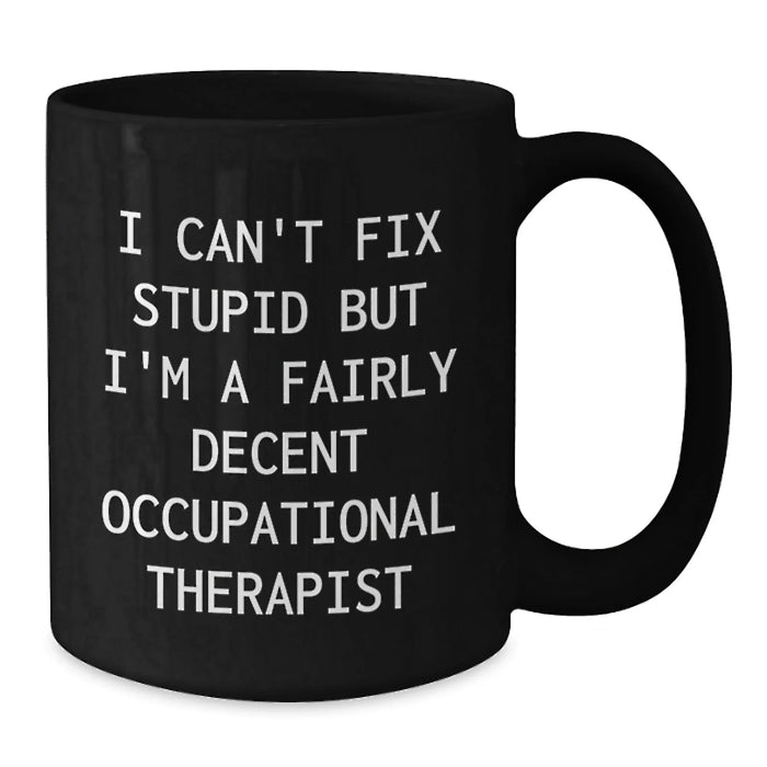 Funny Occupational Therapist Gift - Birthday Unique Gifts from Friends to Occupational Therapist - I Can Fix Stupid But I'm A Fairly Decent Occupational Therapist Mug - Additional