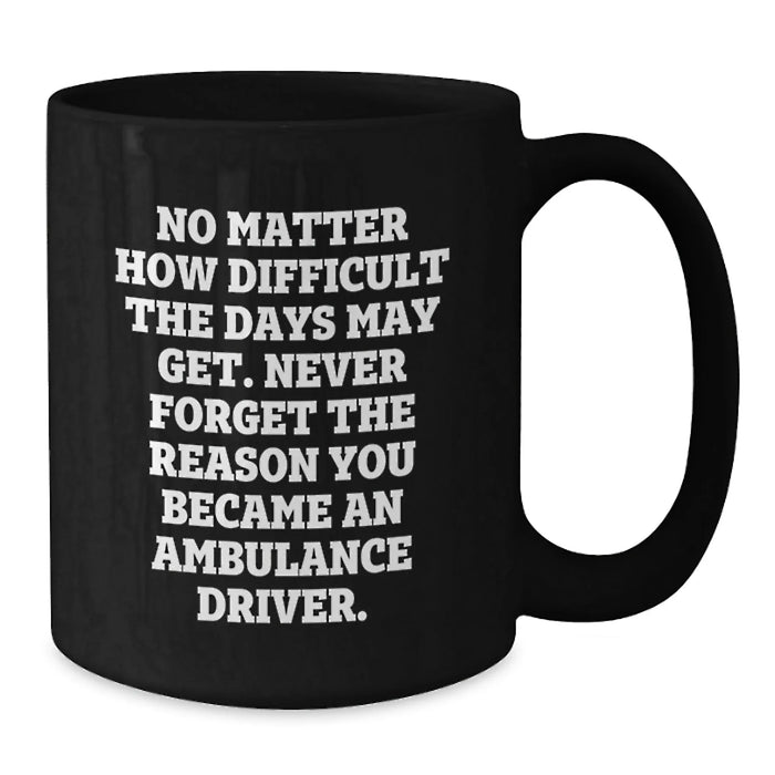 Ambulance Driver Gifts for Men - Inspirational Black Coffee Mug - Gifts from Family for Ambulance Driver on Mother's Day - Additional
