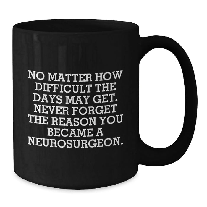 Funny Neurosurgeon Gifts for Birthday, Inspirational Quote Black Coffee Mug from Friends, Unique Birthday Unique Gifts for Neurosurgeon Men, Funny Coffee Lovers Mug - Additional