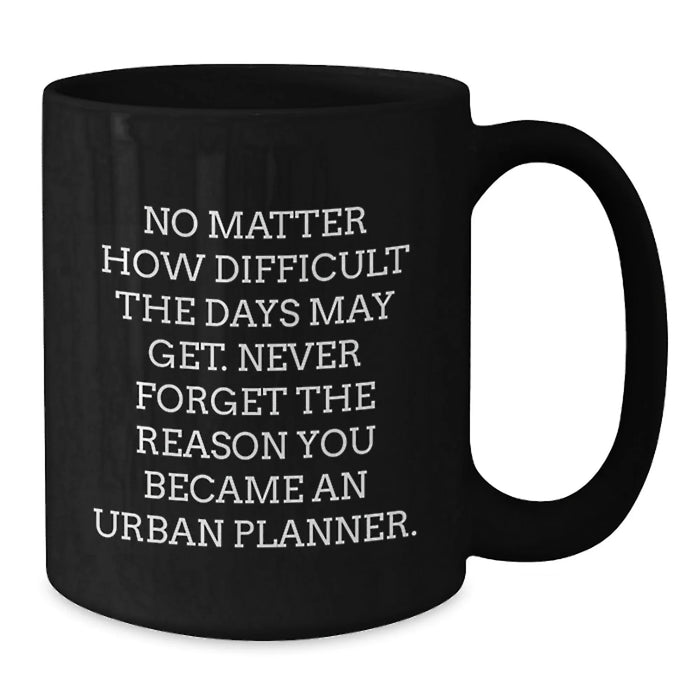 Funny Urban Planner Gifts from Friends - No Matter How Difficult The Days May Get, Birthday Unique Gifts for Urban Planner Men Women Coworkers - Additional