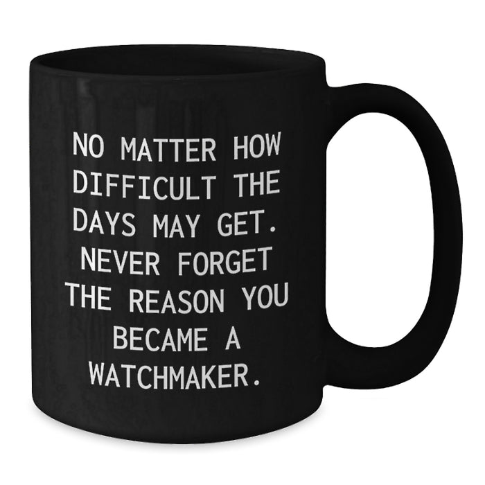 Watchmaker Gift, Funny Quote, Black Coffee Mug, Valentine's Unique Gifts from Friends to Watchmaker - Additional