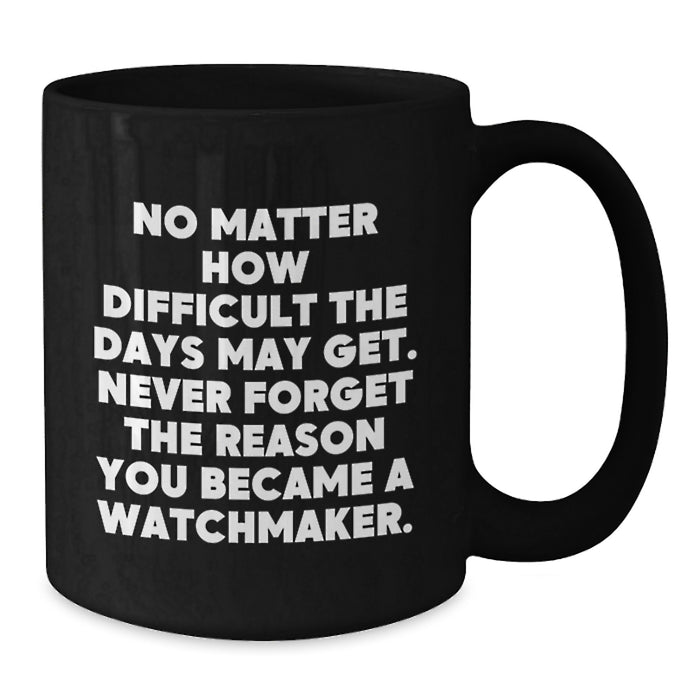Watchmaker Inspiration Black Ceramic Coffee Mug Funny Valentine's Unique Gifts from Men to Watchmaker Friends - Additional