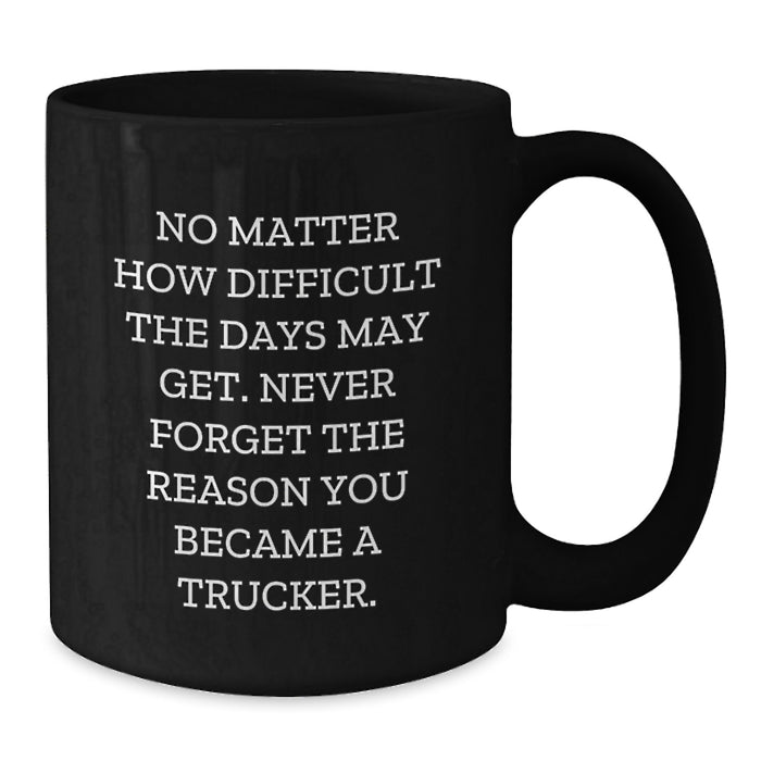 Trucker Coffee Mugs - Funny Quote - Gifts for Men from Family - Valentine's Unique Gifts - Black Ceramic Mug 11oz or 15oz - Ideal Gift for Trucker Friends - Additional